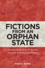 Image for Fictions from an orphan state: literary reflections of Austria between Habsburg and Hitler