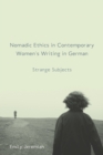 Image for Nomadic Ethics in Contemporary Women&#39;s Writing in German: Strange Subjects : v. 129