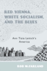 Image for Red Vienna, white socialism, and the blues  : Ann Tizia Leitich&#39;s America