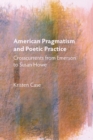 Image for American pragmatism and poetic practice  : crosscurrents from Emerson to Susan Howe