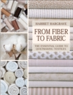 Image for From fiber to fabric: the essential guide to quiltmaking textiles