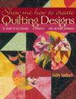 Image for Show me how to create quilting designs: 60 ready-to-use designs, 6 projects, fun, no-mark approach
