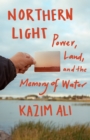 Image for Northern light  : power, land, and the memory of water