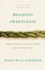 Image for Braiding sweetgrass  : indigenous wisdom, scientific knowledge and the teachings of plants
