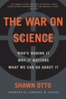 Image for The war on science: who&#39;s waging it, why it&#39;s dangerous, and what we can do about it