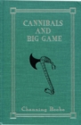 Image for Cannibals and big game: true tales of cannibals, big-game hunting, and exploration in Portuguese West Africa, 1917-1921