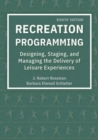 Image for Recreation Programming : Designing, Staging, And Managing The Delivery Of Leisure Experiences