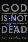 Image for God is not dead  : what quantum physics tells us about our origins and how we should live