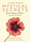 Image for A Little Book of Mystical Secrets : Rumi, Shams of Tabriz, and the Path of Ecstasy