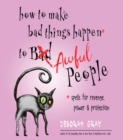 Image for How to Make Bad Things Happen to Awful People : Spells for Revenge, Power &amp; Protection