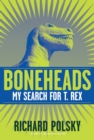 Image for Boneheads  : my search for T rex