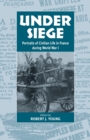 Image for Under Siege : Portraits of Civilian Life in France During World War I