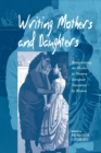 Image for Writing mothers and daughters  : renegotiating the mother in western European narratives by women