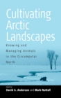 Image for Cultivating arctic landscapes  : knowing and managing animals in the circumpolar north