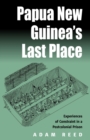 Image for Papua New Guinea&#39;s last place  : experiences of constraint in a postcolonial prison