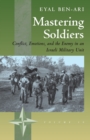 Image for Mastering soldiers  : conflict, emotions, and the enemy in an Israeli military unit