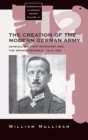 Image for The creation of the modern German army  : General Walther Reinhardt and the Weimar Republic, 1914-1930
