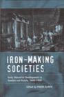 Image for Iron-making societies  : early industrial development in Sweden and Russia, 1600-1900