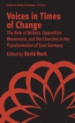 Image for Voices in times of change  : the role of writers, opposition movements and the churches in the transformation of East Germany