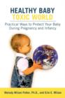 Image for Healthy baby, toxic world  : creating a safe environment for your baby&#39;s critical development