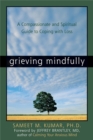 Image for Grieving mindfully  : a compassionate and spiritual guide to coping with loss
