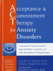 Image for Acceptance and Commitment Therapy for Anxiety Disorders : A Practitioner&#39;s Treatment Guide to Using Mindfulness, Acceptance, and Values-based Behavior Change Strategies