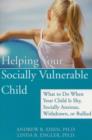 Image for Helping your socially vulnerable child  : what to do when your child is shy, socially anxious, withdrawn, or bullied