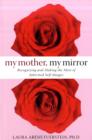 Image for My mother, my mirror  : recognizing and making the most of inherited self-images