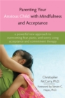 Image for Parenting your anxious child with mindfulness and acceptance  : a powerful new approach to overcoming fear, panic, and worry using acceptance and commitment therapy