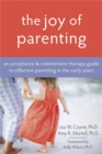 Image for The joy of parenting  : an acceptance and commitment therapy guide to effective parenting in the early years