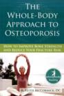 Image for The whole-body approach to osteoporosis  : how to improve bone strength and reduce your fracture risk