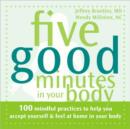 Image for Five good minutes in your body  : 100 mindful practices to help you accept yourself and feel at home in your body