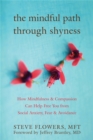 Image for The mindful path through shyness  : how mindfulness and compassion can help free you from social anxiety, fear, and avoidance