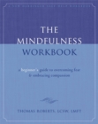 Image for The Mindfulness Workbook : A Beginner&#39;s Guide to Overcoming Fear &amp; Embracing Compassion