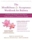 Image for The mindfulness and acceptance workbook for bulimia: a guide to breaking free from bulimia using acceptance and commitment therapy