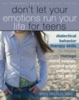 Image for Don&#39;t let your emotions run your life for teens: dialectical behavior therapy skills for helping teens manage mood swings, control angry outbursts, and get along with others
