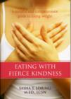 Image for Eating with fierce kindness  : a mindful and compassionate approach to losing weight