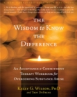 Image for The wisdom to know the difference  : an acceptance and commitment therapy workbook for overcoming substance abuse
