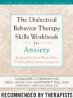 Image for The dialectical behavior therapy skills workbook for anxiety  : breaking free from worry, panic, PTSD &amp; other anxiety symptoms