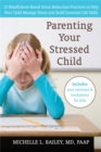 Image for Parenting your stressed child  : 10 mindfulness-based stress reduction practices to help your child manage stress and build essential life skills