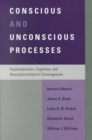 Image for Conscious and Unconscious Processes : Psychodynamic, Cognitive and Neurophysiological Convergencies