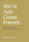 Image for We&#39;re Just Good Friends : Women and Men in Nonromantic Relationships