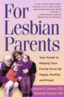 Image for For lesbian parents  : your guide to helping your family grow up happy, healthy and proud