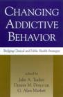 Image for Changing addictive behavior  : bridging clinical and public health strategies