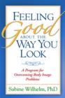 Image for Feeling good about the way you look  : a program for overcoming body image problems