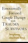 Image for Emotionally focused couple therapy with trauma survivors  : strengthening attachment bonds