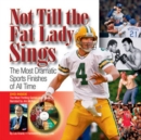 Image for Not Till the Fat Lady Sings : The Most Dramatic Sports Finishes of All Time