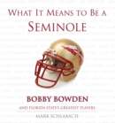 Image for What It Means to Be a Seminole : Bobbie Bowden and Florida State&#39;s Greatest Players