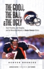 Image for The Good, the Bad, &amp; the Ugly: Denver Broncos : Heart-Pounding, Jaw-Dropping, and Gut-Wrenching Moments from Denver Broncos History