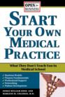 Image for Start Your Own Medical Practice : A Guide to All the Things They Don&#39;t Teach You in Medical School about Starting Your Own Practice